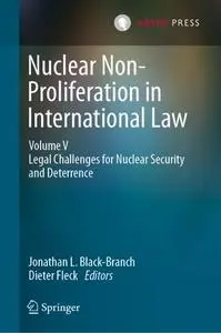 Nuclear Non-Proliferation in International Law - Volume V: Legal Challenges for Nuclear Security and Deterrence