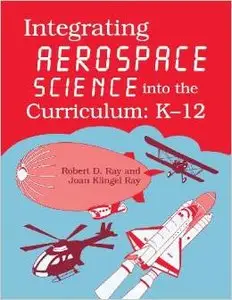 Integrating Aerospace Science into the Curriculum: K-12 by Jerry D Flack