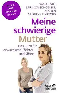 Meine schwierige Mutter: Das Buch für erwachsene Töchter und Söhne