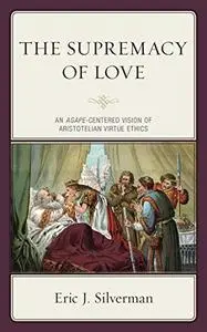 Supremacy of Love: An Agape-Centered Vision of Aristotelian Virtue Ethics