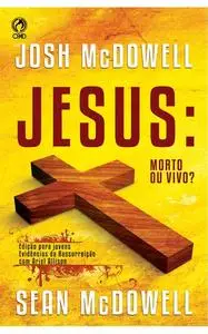«Jesus: Morto ou Vivo» by Josh McDowell, Sean McDowell