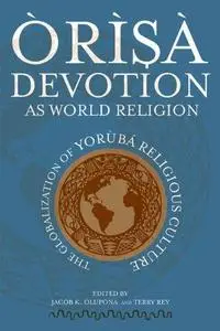 Òrìşà devotion as world religion: The globalization of Yorùbá religious culture