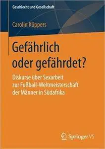 Gefährlich oder gefährdet?: Diskurse über Sexarbeit zur Fußball-Weltmeisterschaft der Männer in Südafrika