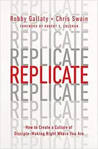 Replicate: How to Create a Culture of Disciple-Making Right Where You Are