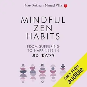 Mindful Zen Habits: From Suffering to Happiness in 30 Days [Audiobook]