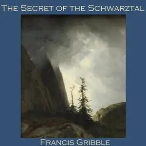 «The Secret of the Schwarztal» by Francis Gribble