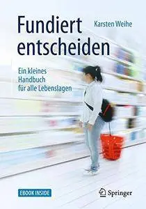 Fundiert entscheiden: Ein kleines Handbuch für alle Lebenslagen