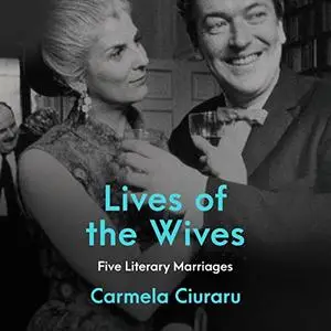 Lives of the Wives: Five Literary Marriages [Audiobook]