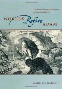 Worlds Before Adam: The Reconstruction of Geohistory in the Age of Reform (repost)