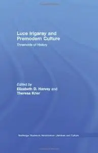 Luce Irigaray and Premodern Culture: Thresholds of History (Routledge Studies in Renaissance Literature and Culture)