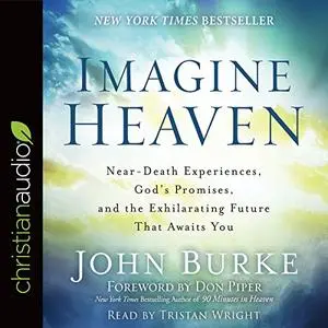 Imagine Heaven: Near-Death Experiences, God's Promises, and the Exhilarating Future That Awaits You [Audiobook]