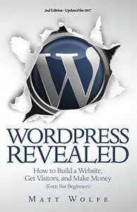 WordPress Revealed: How to Build a Website, Get Visitors and Make Money