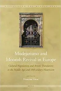 Mudejarismo and Moorish Revival in Europe Cultural Negotiations and Artistic Translations in the Middle Ages and 19th-ce