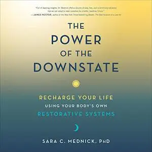 The Power of the Downstate: Recharge Your Life Using Your Body's Own Restorative Systems [Audiobook]