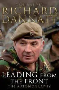 Richard Dannatt - Leading from the Front: An Autobiography