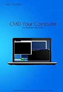 CMD Your Computer: An In-Depth Guide to Command Prompt, Batch Programming and Powershell [Kindle Edition]