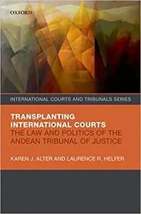 Transplanting International Courts: The Law and Politics of the Andean Tribunal of Justice (Repost)