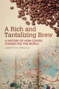 A Rich and Tantalizing Brew: A History of How Coffee Connected the World (Food and Foodways)
