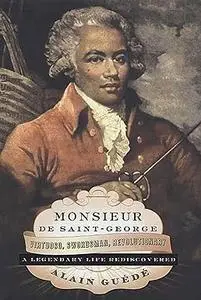 Monsieur de Saint-George: Virtuoso, Swordsman, Revolutionary: A Legendary Life Rediscovered