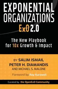 Exponential Organizations 2.0: The New Playbook for 10x Growth and Impact