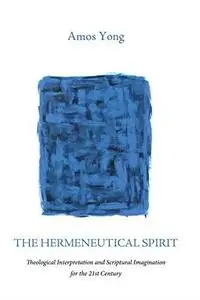 The Hermeneutical Spirit: Theological Interpretation and Scriptural Imagination for the 21st Century