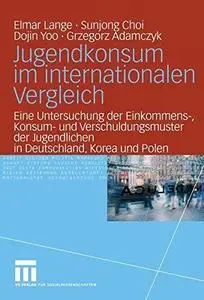 Jugendkonsum im internationalen Vergleich: Eine Untersuchung der Einkommens-, Konsum- und Verschuldungsmuster der Jugendlichen