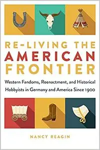 Re-living the American Frontier: Western Fandoms, Reenactment, and Historical Hobbyists in Germany and America Since 190