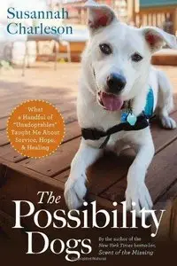 The Possibility Dogs: What a Handful of "Unadoptables" Taught Me about Service, Hope, and Healing (Repost)