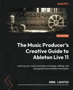 The Music Producer's Creative Guide to Ableton Live 11: Level up your music recording, arranging
