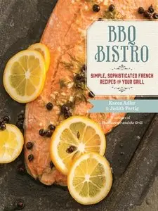 BBQ Bistro: Simple, Sophisticated French Recipes for Your Grill