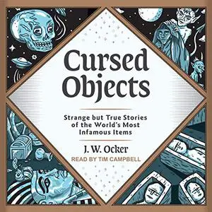 Cursed Objects: Strange but True Stories of the World's Most Infamous Items [Audiobook]