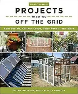 Do-It-Yourself Projects to Get You Off the Grid: Rain Barrels, Chicken Coops, Solar Panels, and More