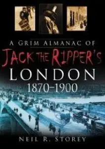 «A Grim Almanac of Jack the Ripper's London 1870–1900» by Neil Storey