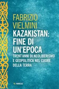 Kazakistan: fine di un'epoca - Fabrizio Vielmini