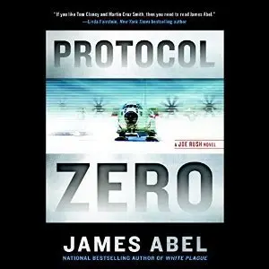 Protocol Zero: A Joe Rush Novel by James Abel