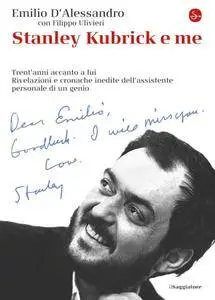 Emilio D’Alessandro, Filippo Ulivieri - Stanley Kubrick e me. Trent’anni accanto a lui