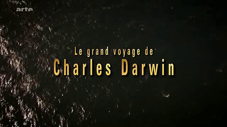 (Arte) Le grand voyage de Charles Darwin - Les origines de la théorie de l'évolution (2009)