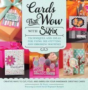 Cards That Wow with Sizzix: Techniques and Ideas for Using Die-Cutting and Embossing Machines - Creative Ways to Cut, Fold...