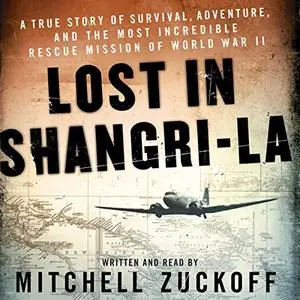 Lost in Shangri-La: A True Story of Survival, Adventure, and the Most Incredible Rescue Mission of World War II [Audiobook]