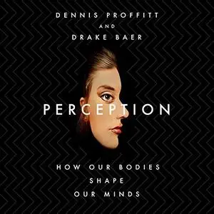 Perception: How Our Bodies Shape Our Minds [Audiobook] (Repost)