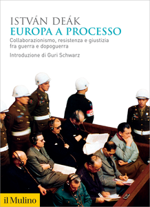 Europa a processo. Collaborazionismo, resistenza e giustizia fra guerra e dopoguerra - Istvan Deak