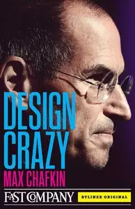 Design Crazy: Good Looks, Hot Tempers, and True Genius at Apple