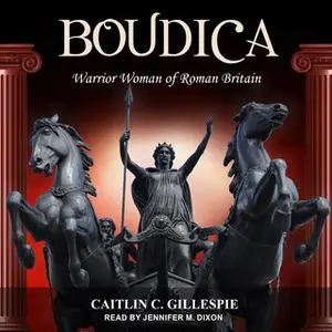 «Boudica: Warrior Woman of Roman Britain» by Caitlin C. Gillespie