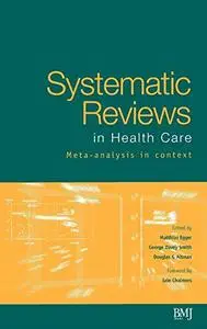 Systematic Reviews in Health Care: Meta-Analysis in Context, Second Edition