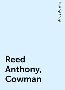 «Reed Anthony, Cowman» by Andy Adams