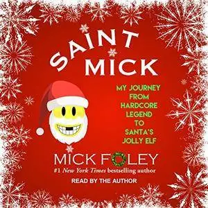 Saint Mick: My Journey From Hardcore Legend to Santa's Jolly Elf [Audiobook]