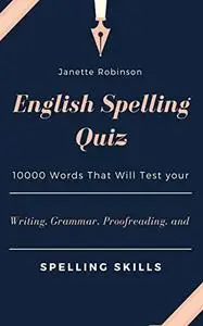 English Spelling Quiz: 10000 Words That Will Test your Writing, Grammar, Proofreading, and Spelling Skills