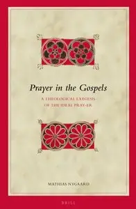 Prayer in the Gospels: A Theological Exegesis of the Ideal Pray-er (Biblical Interpretation Series)