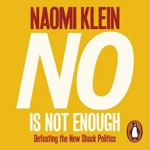 «No Is Not Enough: Defeating the New Shock Politics» by Naomi Klein