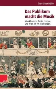 Das Publikum macht die Musik: Musikleben in Berlin, London und Wien im 19. Jahrhundert
